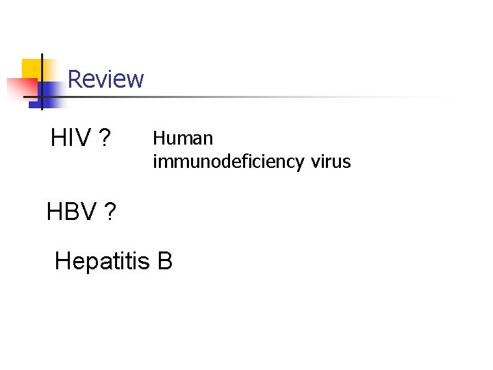 Review HIV ? Human immunodeficiency virus HBV ? Hepatitis B 