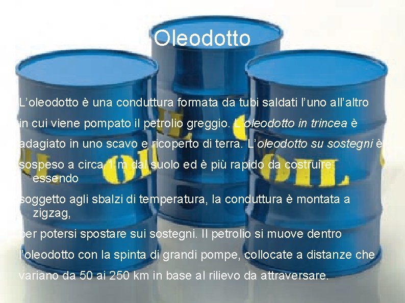 Oleodotto L’oleodotto è una conduttura formata da tubi saldati l’uno all’altro in cui viene