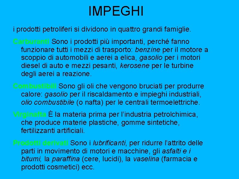 IMPEGHI i prodotti petroliferi si dividono in quattro grandi famiglie. Carburanti Sono i prodotti