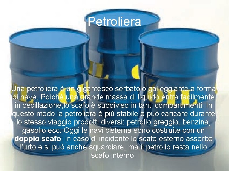 Petroliera Una petroliera è un gigantesco serbatoio galleggiante a forma di nave. Poiché una