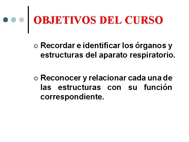 OBJETIVOS DEL CURSO Recordar e identificar los órganos y estructuras del aparato respiratorio. Reconocer