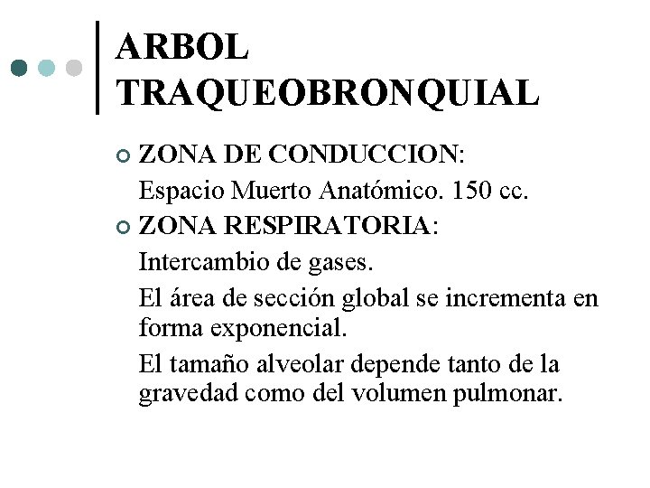 ARBOL TRAQUEOBRONQUIAL ZONA DE CONDUCCION: Espacio Muerto Anatómico. 150 cc. ZONA RESPIRATORIA: Intercambio de