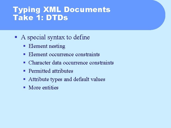 Typing XML Documents Take 1: DTDs § A special syntax to define § §