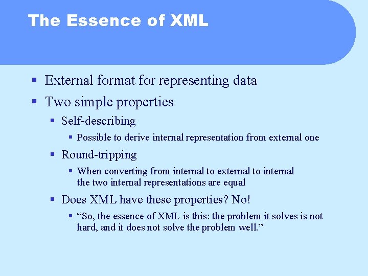The Essence of XML § External format for representing data § Two simple properties