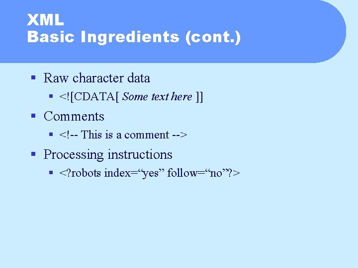 XML Basic Ingredients (cont. ) § Raw character data § <![CDATA[ Some text here
