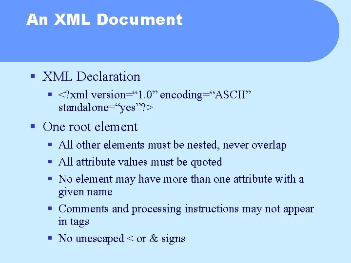 An XML Document § XML Declaration § <? xml version=“ 1. 0” encoding=“ASCII” standalone=“yes”?