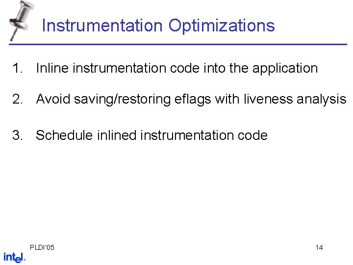 Instrumentation Optimizations 1. Inline instrumentation code into the application 2. Avoid saving/restoring eflags with