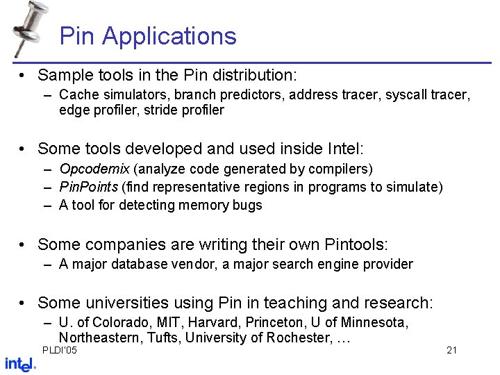 Pin Applications • Sample tools in the Pin distribution: – Cache simulators, branch predictors,