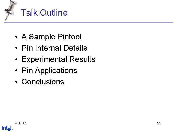 Talk Outline • • • A Sample Pintool Pin Internal Details Experimental Results Pin