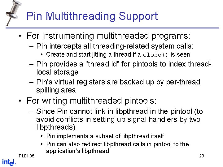 Pin Multithreading Support • For instrumenting multithreaded programs: – Pin intercepts all threading-related system