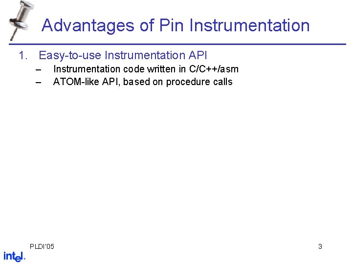 Advantages of Pin Instrumentation 1. Easy-to-use Instrumentation API – – Instrumentation code written in