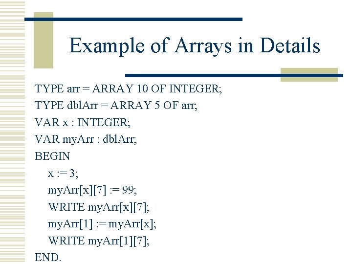Example of Arrays in Details TYPE arr = ARRAY 10 OF INTEGER; TYPE dbl.