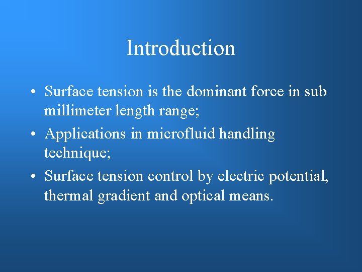 Introduction • Surface tension is the dominant force in sub millimeter length range; •