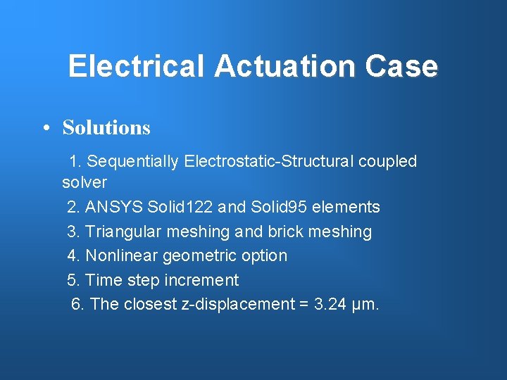 Electrical Actuation Case • Solutions 1. Sequentially Electrostatic-Structural coupled solver 2. ANSYS Solid 122