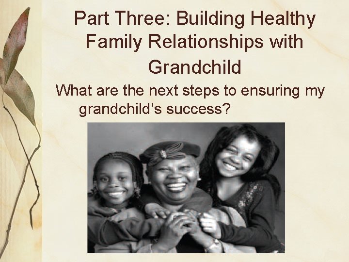 Part Three: Building Healthy Family Relationships with Grandchild What are the next steps to