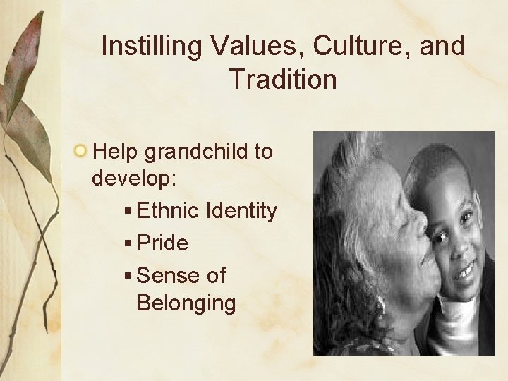 Instilling Values, Culture, and Tradition Help grandchild to develop: § Ethnic Identity § Pride