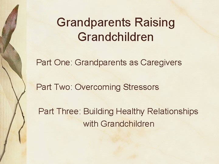 Grandparents Raising Grandchildren Part One: Grandparents as Caregivers Part Two: Overcoming Stressors Part Three: