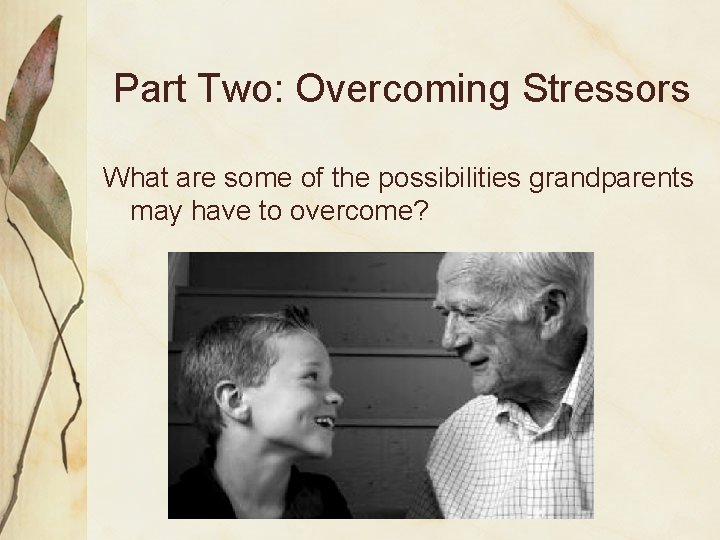 Part Two: Overcoming Stressors What are some of the possibilities grandparents may have to