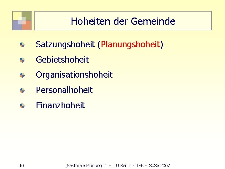 Hoheiten der Gemeinde Satzungshoheit (Planungshoheit) Gebietshoheit Organisationshoheit Personalhoheit Finanzhoheit 10 „Sektorale Planung I“ -