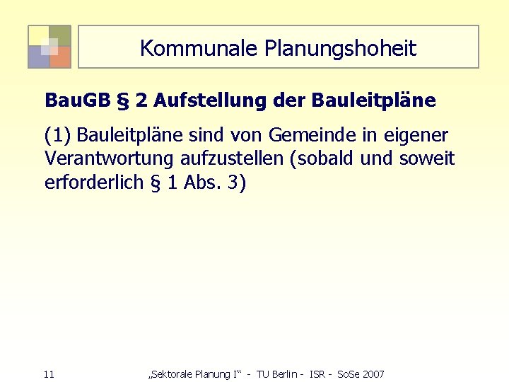 Kommunale Planungshoheit Bau. GB § 2 Aufstellung der Bauleitpläne (1) Bauleitpläne sind von Gemeinde