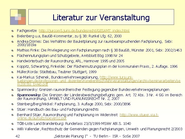 Literatur zur Veranstaltung Fachgesetze http: //jurcom 5. juris. de/bundesrecht/GESAMT_index. html Bielenberg u. a, Bau.