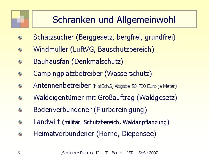 Schranken und Allgemeinwohl Schatzsucher (Berggesetz, bergfrei, grundfrei) Windmüller (Luft. VG, Bauschutzbereich) Bauhausfan (Denkmalschutz) Campingplatzbetreiber