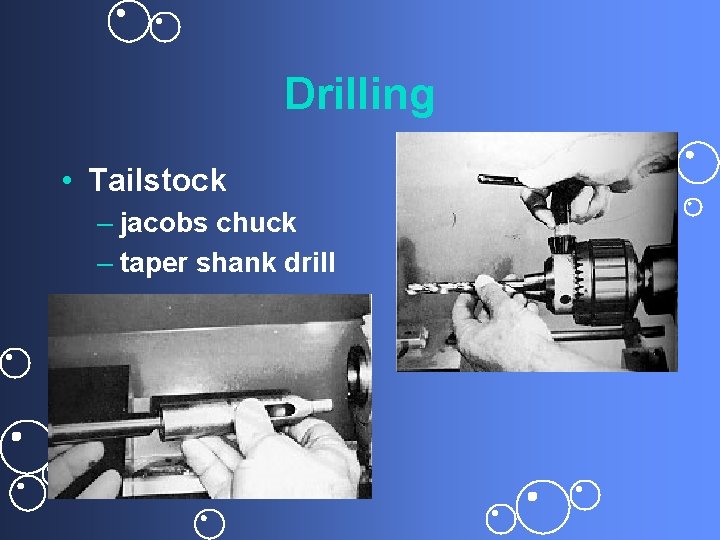 Drilling • Tailstock – jacobs chuck – taper shank drill 