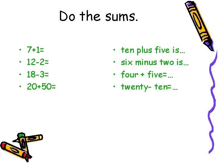 Do the sums. • • 7+1= 8 12 -2=10 18 -3=15 20+50=70 • •