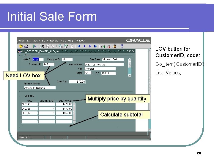 Initial Sale Form LOV button for Customer. ID, code: Go_Item(‘Customer. ID’); List_Values; Need LOV
