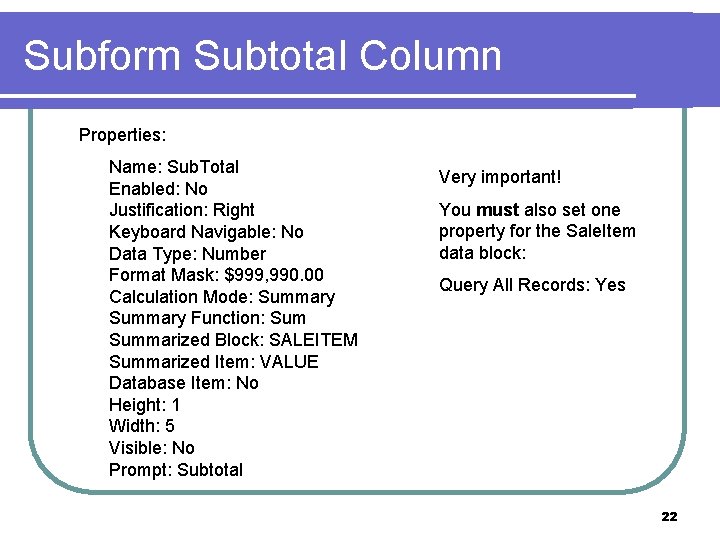 Subform Subtotal Column Properties: Name: Sub. Total Enabled: No Justification: Right Keyboard Navigable: No