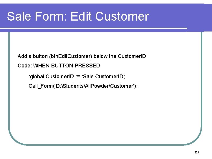 Sale Form: Edit Customer Add a button (btn. Edit. Customer) below the Customer. ID