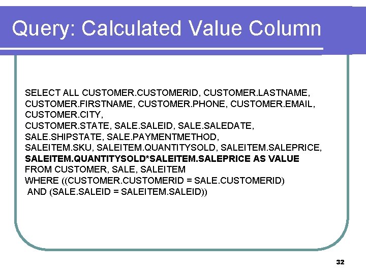 Query: Calculated Value Column SELECT ALL CUSTOMERID, CUSTOMER. LASTNAME, CUSTOMER. FIRSTNAME, CUSTOMER. PHONE, CUSTOMER.