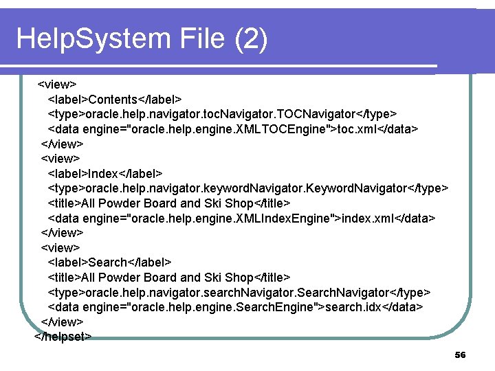 Help. System File (2) <view> <label>Contents</label> <type>oracle. help. navigator. toc. Navigator. TOCNavigator</type> <data engine="oracle.