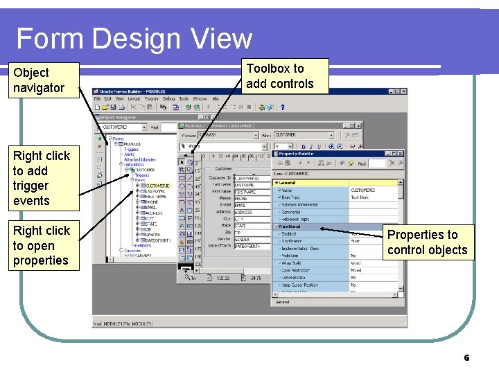 Form Design View Object navigator Toolbox to add controls Right click to add trigger