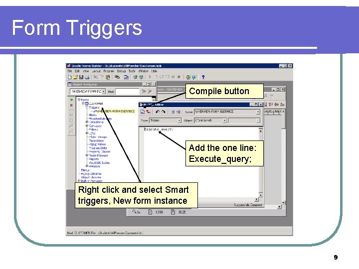 Form Triggers Compile button Add the one line: Execute_query; Right click and select Smart