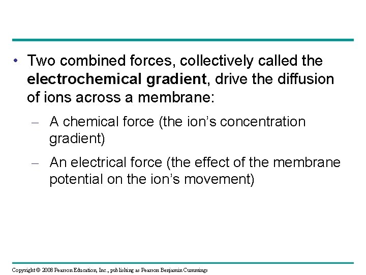 • Two combined forces, collectively called the electrochemical gradient, drive the diffusion of  • Two combined forces, collectively called the electrochemical gradient, drive the diffusion of