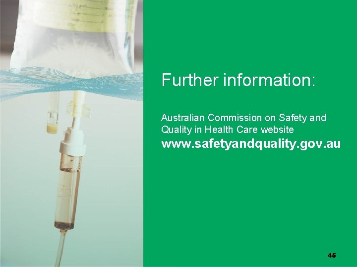 Further information: Australian Commission on Safety and Quality in Health Care website www. safetyandquality.