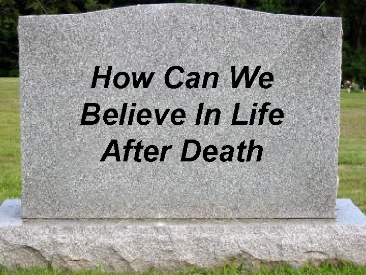 How Can We Believe In Life After Death 