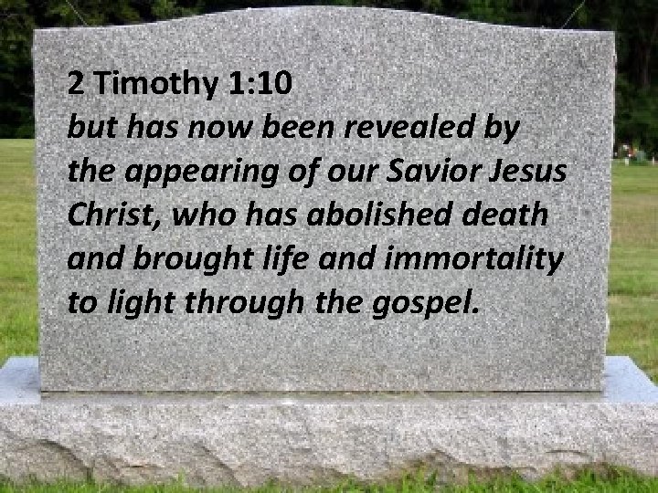 2 Timothy 1: 10 but has now been revealed by the appearing of our