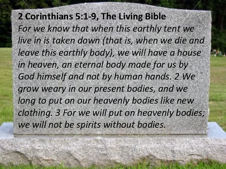 2 Corinthians 5: 1 -9, The Living Bible For we know that when this