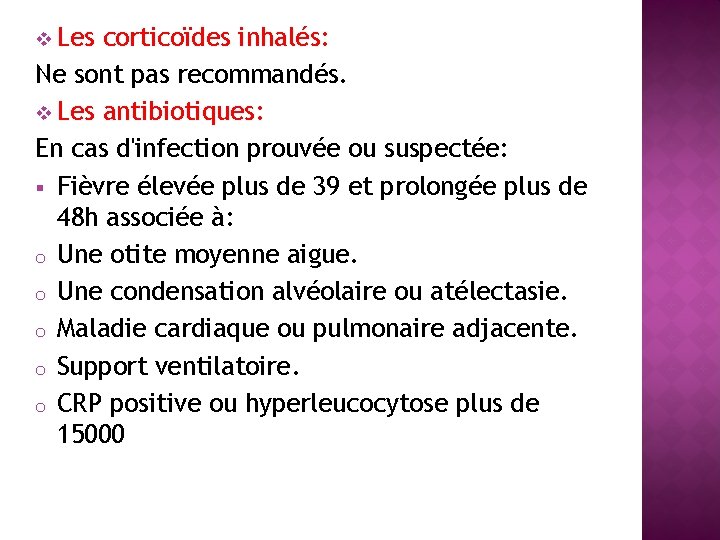 v Les corticoïdes inhalés: Ne sont pas recommandés. v Les antibiotiques: En cas d'infection