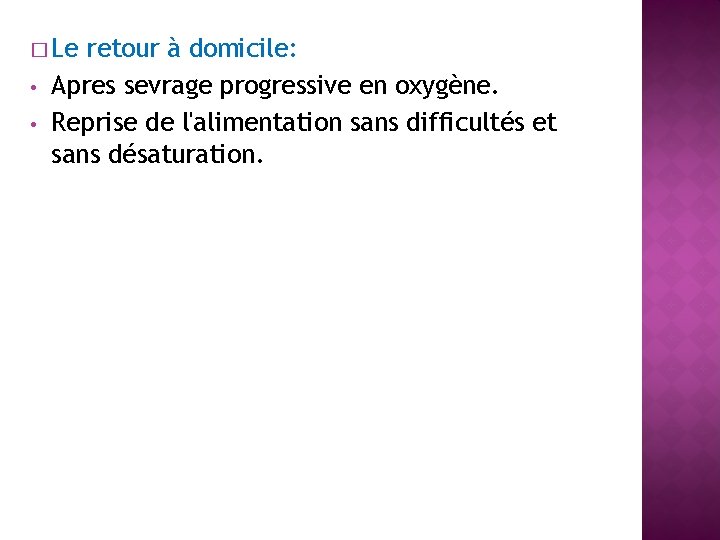 � Le • • retour à domicile: Apres sevrage progressive en oxygène. Reprise de