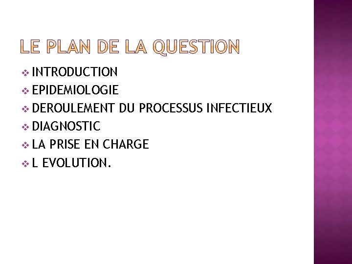 v INTRODUCTION v EPIDEMIOLOGIE v DEROULEMENT DU PROCESSUS INFECTIEUX v DIAGNOSTIC v LA PRISE