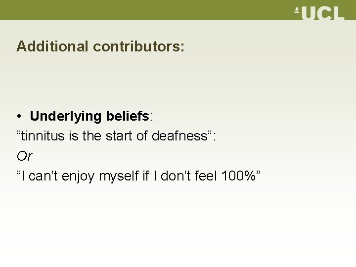 Additional contributors: • Underlying beliefs: “tinnitus is the start of deafness”: Or “I can’t