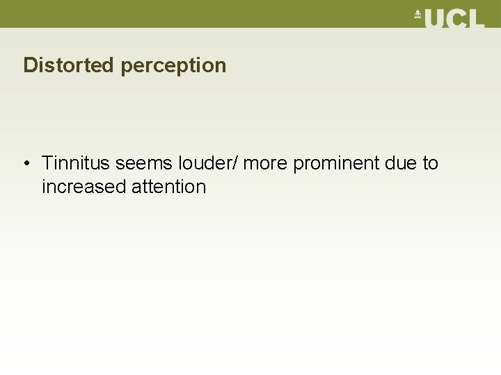 Distorted perception • Tinnitus seems louder/ more prominent due to increased attention 