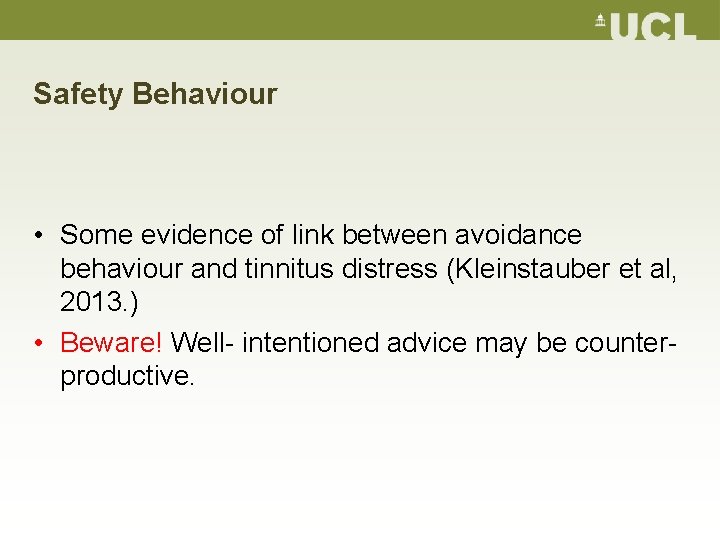 Safety Behaviour • Some evidence of link between avoidance behaviour and tinnitus distress (Kleinstauber