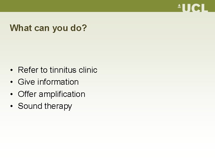 What can you do? • • Refer to tinnitus clinic Give information Offer amplification