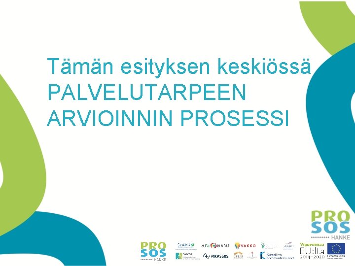 Tämän esityksen keskiössä PALVELUTARPEEN ARVIOINNIN PROSESSI Tämän esityksen keskiössä PALVELUTARPEEN ARVIOINNIN PROSESSI