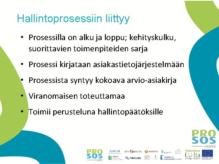Hallintoprosessiin liittyy • Prosessilla on alku ja loppu; kehityskulku, suorittavien toimenpiteiden sarja • Prosessi Hallintoprosessiin liittyy • Prosessilla on alku ja loppu; kehityskulku, suorittavien toimenpiteiden sarja • Prosessi