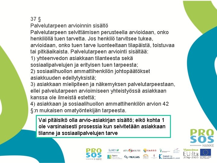 37 § Palvelutarpeen arvioinnin sisältö Palvelutarpeen selvittämisen perusteella arvioidaan, onko henkilöllä tuen tarvetta. Jos 37 § Palvelutarpeen arvioinnin sisältö Palvelutarpeen selvittämisen perusteella arvioidaan, onko henkilöllä tuen tarvetta. Jos